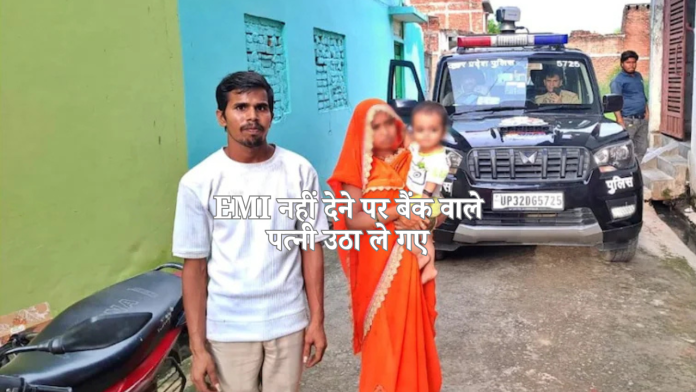 EMI नहीं देने पर बैंक वाले पत्नी उठा ले गए
