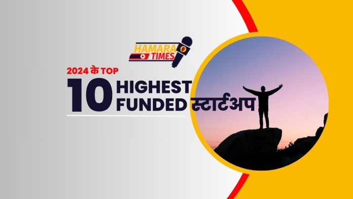 2024 के Top 10 Highest Funded स्टार्टअप